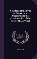 Cover: A Portrait of the Evils of Democracy, Submitted to the Consideration of the People of Maryland - Palala Press