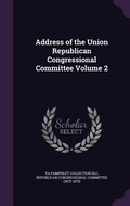 Cover: Address of the Union Republican Congressional Committee Volume 2 - Palala Press
