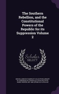 Cover: The Southern Rebellion, and the Constitutional Powers of the Republic for its Suppression Volume 2 - Palala Press