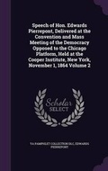 Cover: Speech of Hon. Edwards Pierrepont, Delivered at the Convention and Mass Meeting of the Democracy Opposed to the Chicago Platform, Held at the Cooper Institute, New York, November 1, 1864 Volume 2 - Palala Press