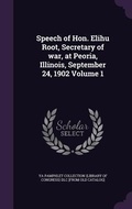 Cover: Speech of Hon. Elihu Root, Secretary of war, at Peoria, Illinois, September 24, 1902 Volume 1 - Palala Press