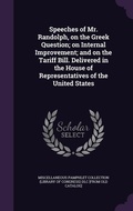Cover: Speeches of Mr. Randolph, on the Greek Question; on Internal Improvement; and on the Tariff Bill. Delivered in the House of Representatives of the United States - Palala Press