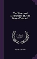 Cover: The Views and Meditations of John Brown Volume 2 - Palala Press