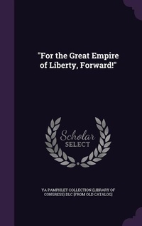 Enlarge image Cover: "For the Great Empire of Liberty, Forward!" - Palala Press