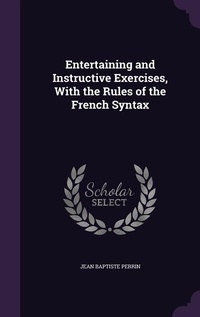 Enlarge image Cover: Entertaining and Instructive Exercises, With the Rules of the French Syntax - Palala Press