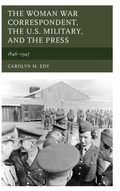 Cover: The Woman War Correspondent, the U.S. Military, and the Press - Lexington Books