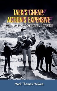 Enlarge image Cover: Talk's Cheap, Action's Expensive - The Films of Robert L. Lippert (hardback) - BEARMANOR MEDIA
