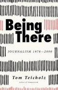 Cover: Being There: Journalism 1978-2000 - Rare Bird Books