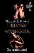 Cover: The unholy Book of Tristan Wrangler - Sammelband - Unholy Book of Tristan Wrangler - Sammelband