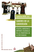 Cover: Saberes de la conversion. Jesuitas, indigenas e imperios coloniales en las fronteras de la cristiandad - SB Editorial
