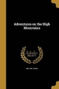 Cover: Adventures on the High Mountains - Wentworth Press