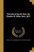 Cover: The Life of the Rt. Hon. Sir Charles W. Dilke, Bart., M.P. - Wentworth Press
