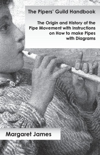 Enlarge image Cover: The Pipers' Guild Handbook - The Origin and History of the Pipe Movement with Instructions on How to make Pipes with Diagrams - White Press