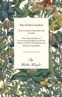 Cover: The Perfect Garden - How to Keep it Beautiful and Fruitful - With Practical Hints on Economical Management and the Culture of all the Principal Flowers, Fruits and Vegetables - HOME FARM BOOKS