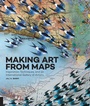 Cover: Making Art From Maps - Rockport Publishers