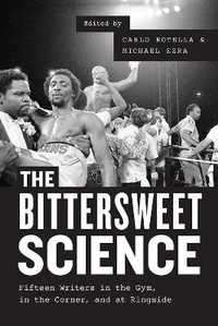 Enlarge image Cover: The Bittersweet Science - Fifteen Writers in the Gym, in the Corner, and at Ringside - University of Chicago Press