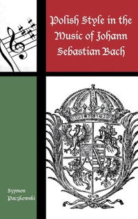 Abbildung von: Polish Style in the Music of Johann Sebastian Bach - Bloomsbury eBooks US