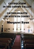 Cover: Catholicism in the Conwy Valley / Catholigiaeth yn Nyffryn Conwy 2016 - Andrew James Lamb