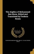 Cover: The Algebra of Mohammed Ben Musa. Edited and Translated by Frederic Rosen - Wentworth Press