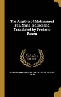 Enlarge image Cover: The Algebra of Mohammed Ben Musa. Edited and Translated by Frederic Rosen - Wentworth Press