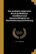 Cover: Des predigers pilgerreise durch probedienst, reisedienst und dienstunfaehigkeit zur dinstbelohnung und kroenung - Wentworth Press