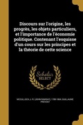 Cover: Discours sur l'origine, les progr&egrave;s, les objets particuliers, et l'importance de l'&eacute;conomie politique. Contenant l'esquisse d'un cours sur les principes et la th&eacute;orie de cette science - Creative Media Partners, LLC