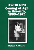 Cover: Jewish Girls Coming of Age in America, 1860-1920 - New York University Press