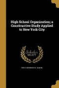 Cover: High School Organization; a Constructive Study Applied to New York City - Wentworth Press