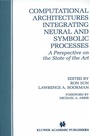 Cover: Computational Architectures Integrating Neural and Symbolic Processes - Kluwer Academic Publishers