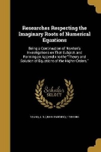 Enlarge image Cover: Researches Respecting the Imaginary Roots of Numerical Equations - Wentworth Press