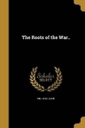 Cover: The Roots of the War.. - Wentworth Press