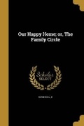 Cover: Our Happy Home; or, The Family Circle - Wentworth Press
