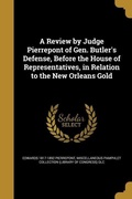 Cover: A Review by Judge Pierrepont of Gen. Butler's Defense, Before the House of Representatives, in Relation to the New Orleans Gold - Creative Media Partners, LLC