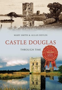 Enlarge image Cover: Castle Douglas Through Time - Amberley Publishing