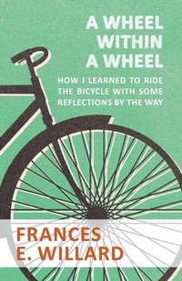 Enlarge image Cover: A Wheel Within a Wheel - How I Learned to Ride the Bicycle with Some Reflections by the Way - Macha Press