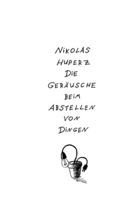 Abbildung von: Die Geräusche beim Abstellen von Dingen - BoD - Books on Demand