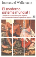 Cover: El moderno sistema mundial I : la agricultura capitalista y los or&iacute;genes de la econom&iacute;a-mundo europea en el siglo XVI - Siglo XXI de Espa&ntilde;a Editores, S.A.