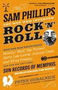 Cover: Sam Phillips: The Man Who Invented Rock 'n' Roll - Little, Brown and Company