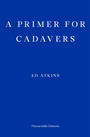 Cover: A Primer for Cadavers - Fitzcarraldo Editions