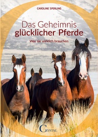 Abbildung von: Das Geheimnis glücklicher Pferde - Crystal Verlag