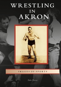 Abbildung von: Wrestling in Akron - Arcadia Publishing Library Editions