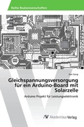 Cover: Gleichspannungsversorgung f&uuml;r ein Arduino-Board mit Solarzelle - AV Akademikerverlag