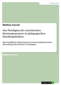 Cover: Das Paradigma des systemischen Beratungsansatzes in p&auml;dagogischen Handlungsfeldern - Examicus Verlag