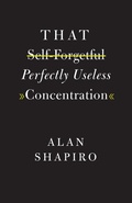 Cover: That Self-Forgetful Perfectly Useless Concentration - University of Chicago Press