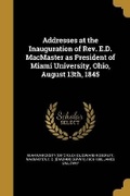 Cover: Addresses at the Inauguration of Rev. E.D. MacMaster as President of Miami University, Ohio, August 13th, 1845 - Wentworth Press