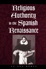 Cover: Religious Authority in the Spanish Renaissance - Johns Hopkins University Press