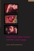 Cover: Sexual Futures, Queer Gestures, and Other Latina Longings - New York University Press