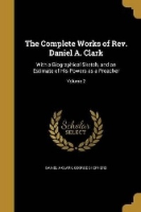 Enlarge image Cover: The Complete Works of Rev. Daniel A. Clark - Wentworth Press