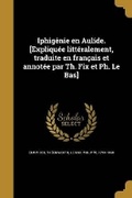 Cover: Iphigenie en Aulide. [Expliquee litteralement, traduite en francais et annotee par Th. Fix et Ph. Le Bas] - Wentworth Press
