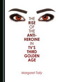 Abbildung von: The Rise of the Anti-Heroine in TV's Third Golden Age - Cambridge Scholars Publishing